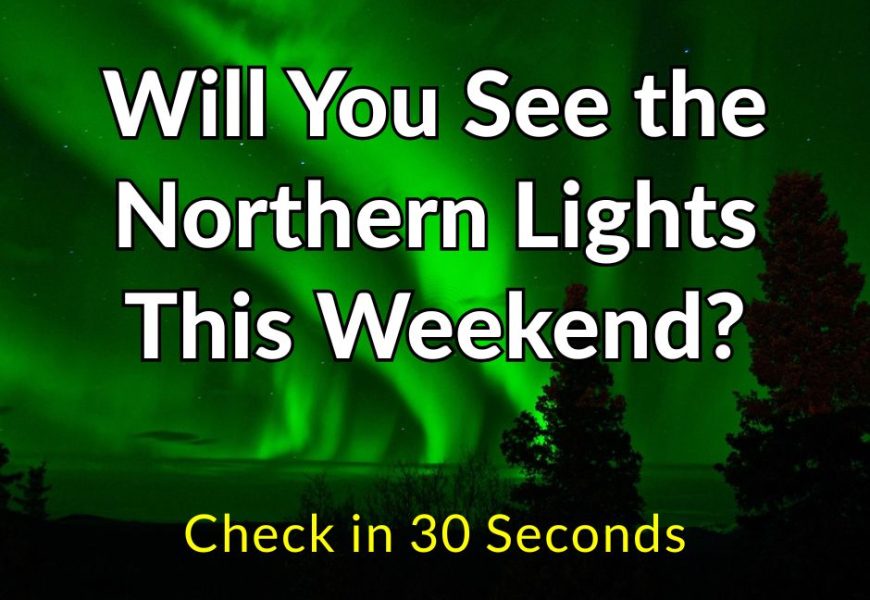 Will You See the Northern Lights This Weekend? Check in 30 Seconds Will You See the Northern Lights This Weekend? Check in 30 Seconds